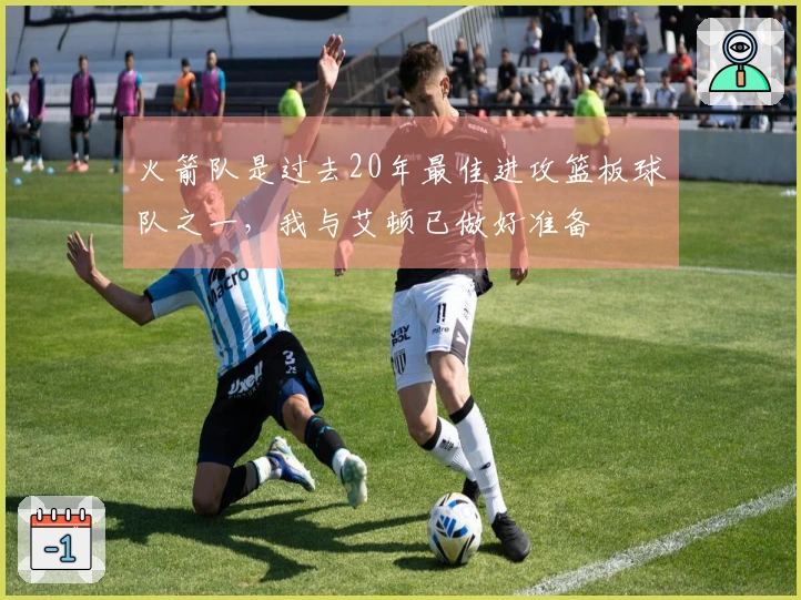 火箭队是过去20年最佳进攻篮板球队之一，我与艾顿已做好准备